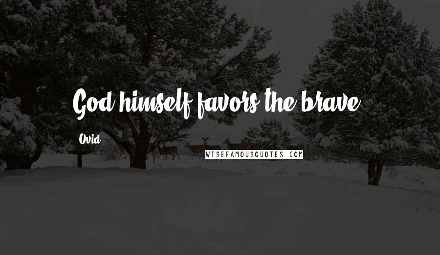 Ovid Quotes: God himself favors the brave.