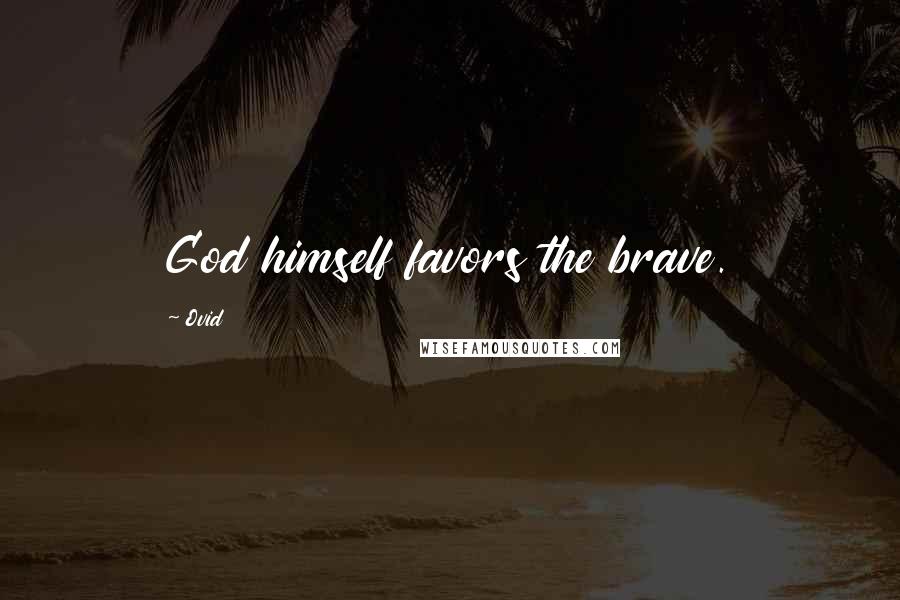 Ovid Quotes: God himself favors the brave.