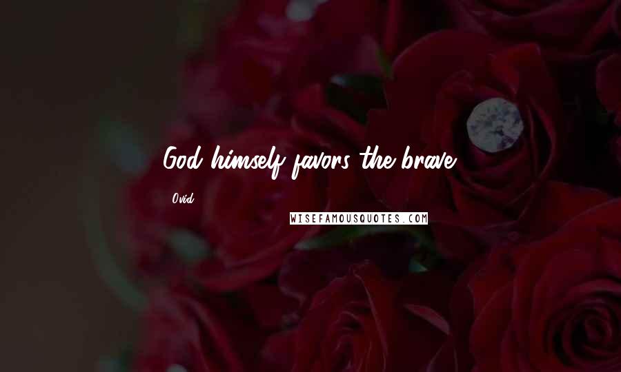 Ovid Quotes: God himself favors the brave.