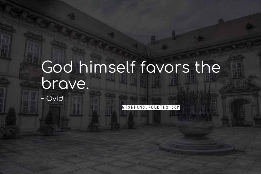 Ovid Quotes: God himself favors the brave.