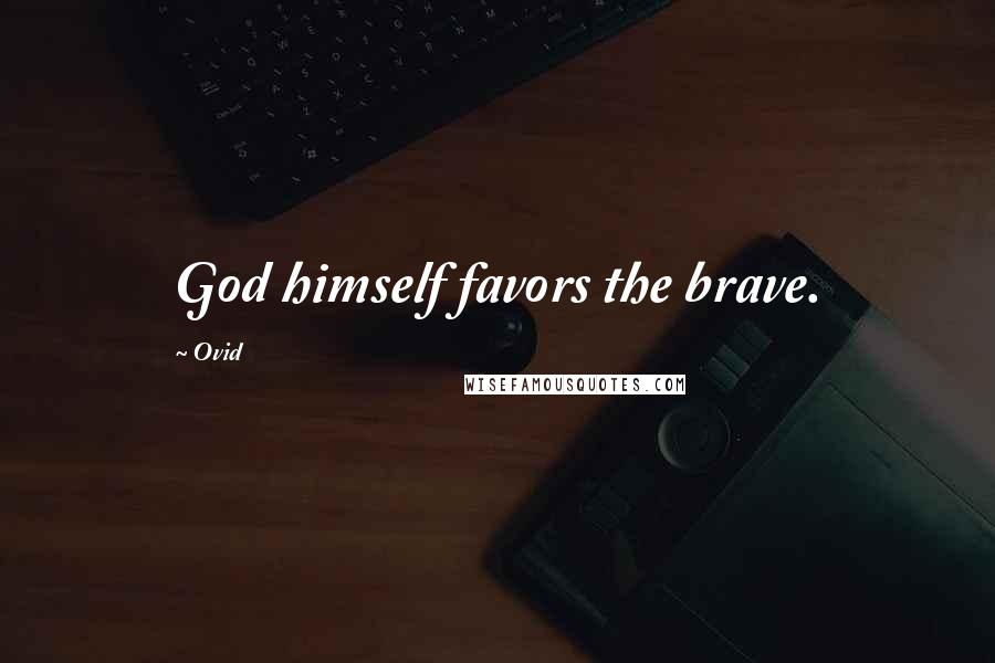 Ovid Quotes: God himself favors the brave.
