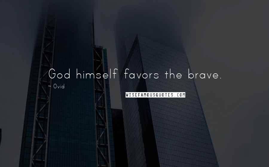Ovid Quotes: God himself favors the brave.