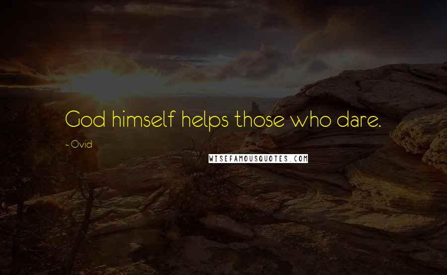 Ovid Quotes: God himself helps those who dare.