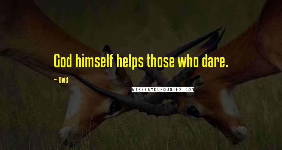 Ovid Quotes: God himself helps those who dare.