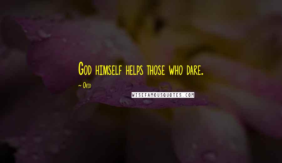 Ovid Quotes: God himself helps those who dare.