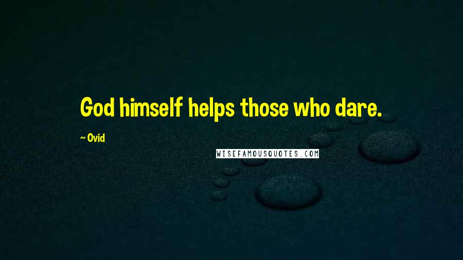 Ovid Quotes: God himself helps those who dare.