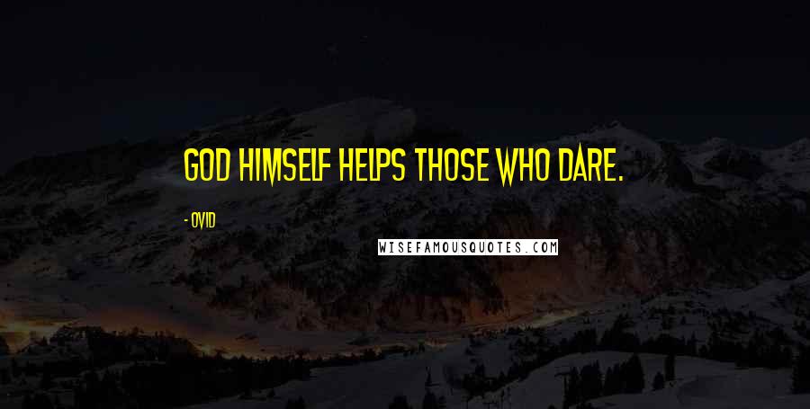 Ovid Quotes: God himself helps those who dare.