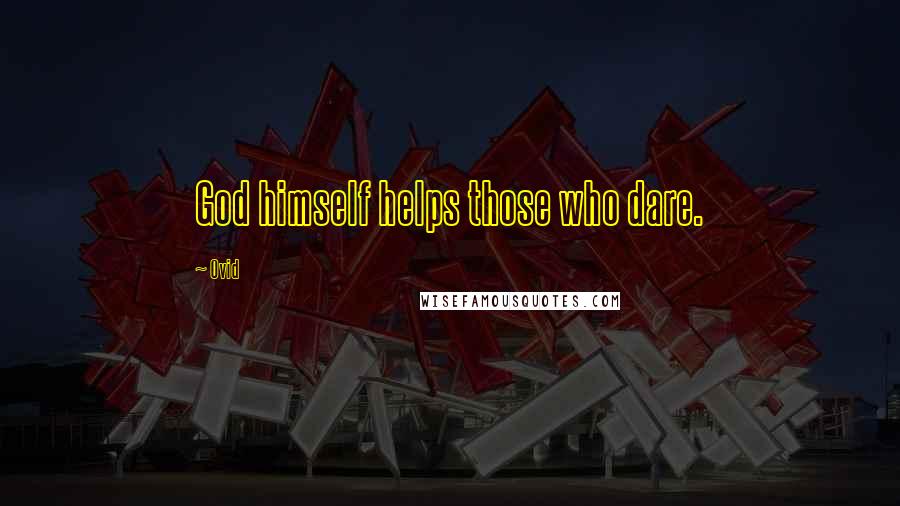 Ovid Quotes: God himself helps those who dare.