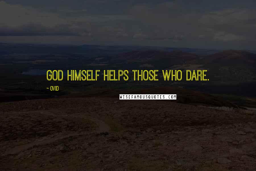 Ovid Quotes: God himself helps those who dare.
