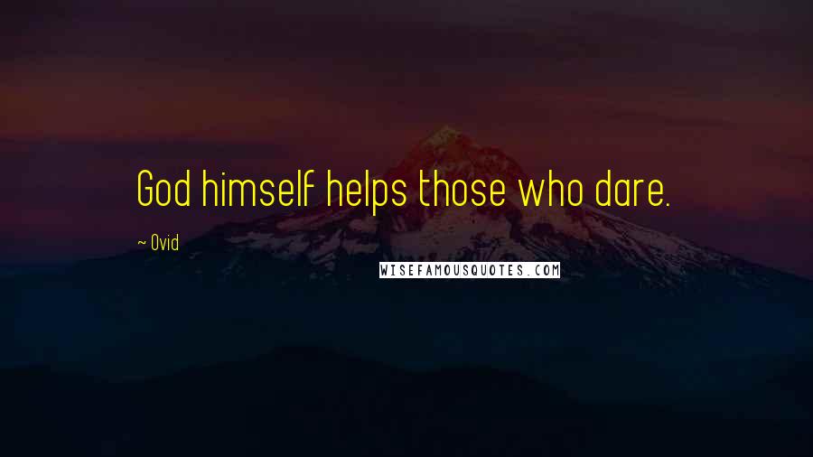 Ovid Quotes: God himself helps those who dare.
