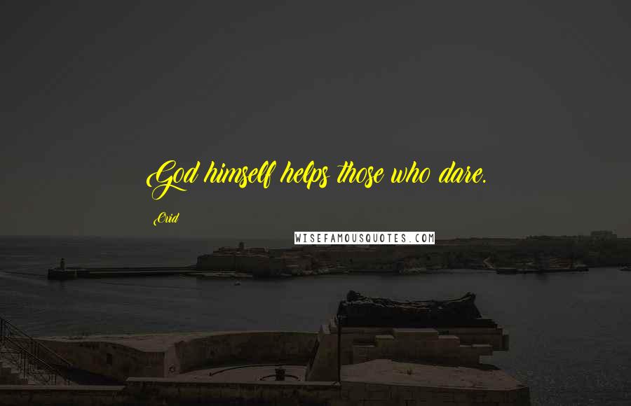Ovid Quotes: God himself helps those who dare.