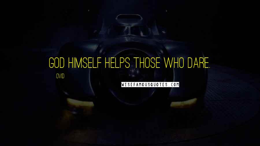 Ovid Quotes: God himself helps those who dare.