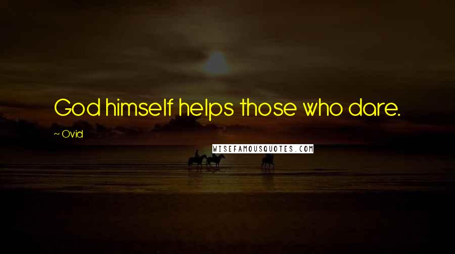 Ovid Quotes: God himself helps those who dare.