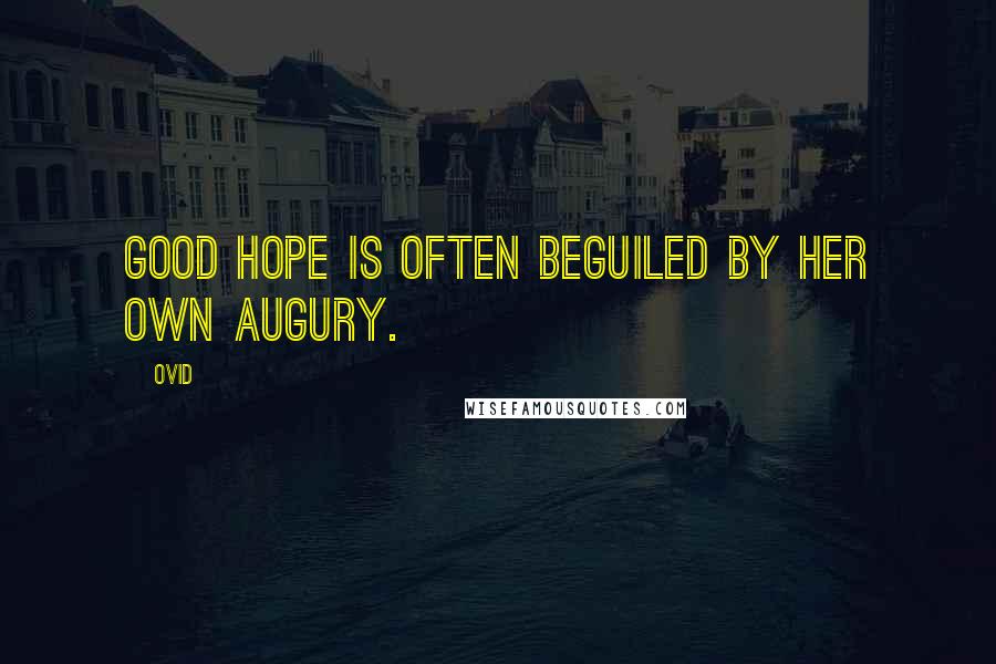 Ovid Quotes: Good hope is often beguiled by her own augury.