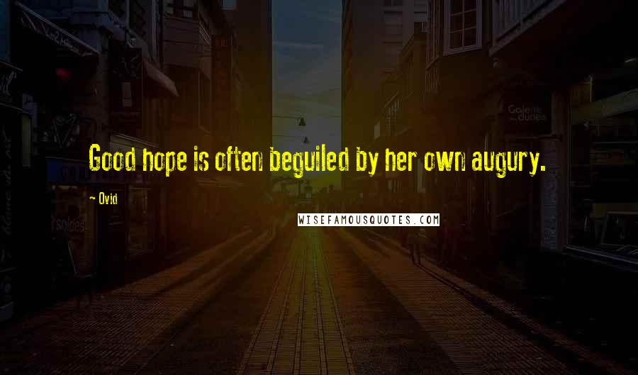 Ovid Quotes: Good hope is often beguiled by her own augury.