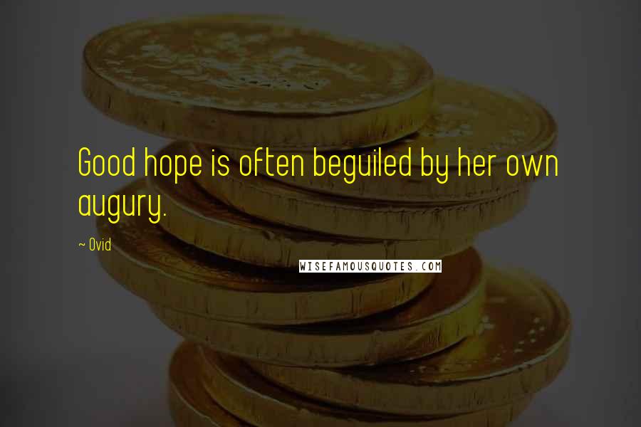 Ovid Quotes: Good hope is often beguiled by her own augury.