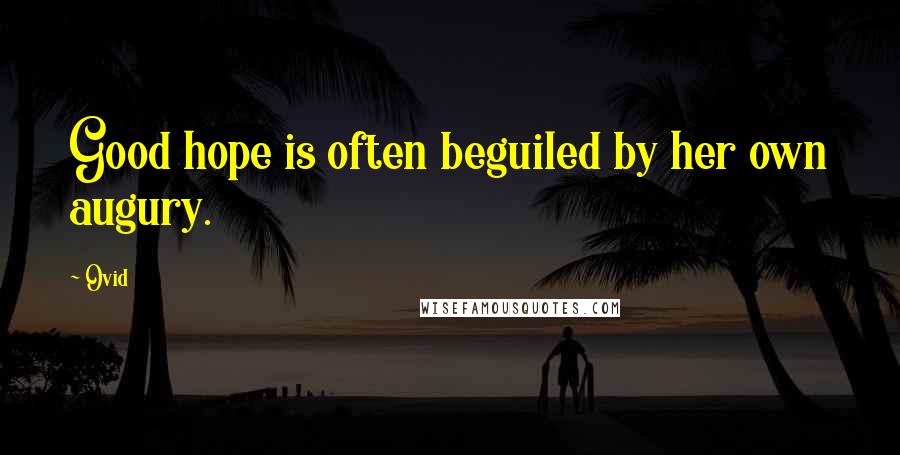 Ovid Quotes: Good hope is often beguiled by her own augury.