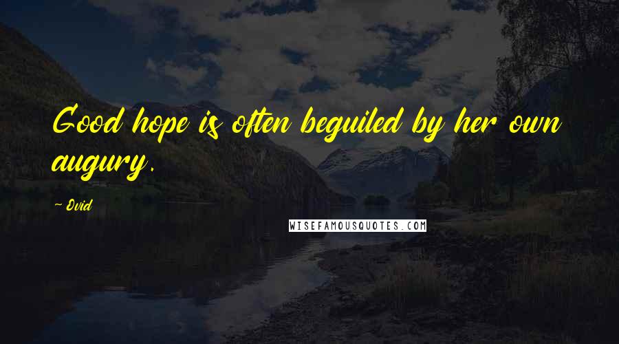 Ovid Quotes: Good hope is often beguiled by her own augury.