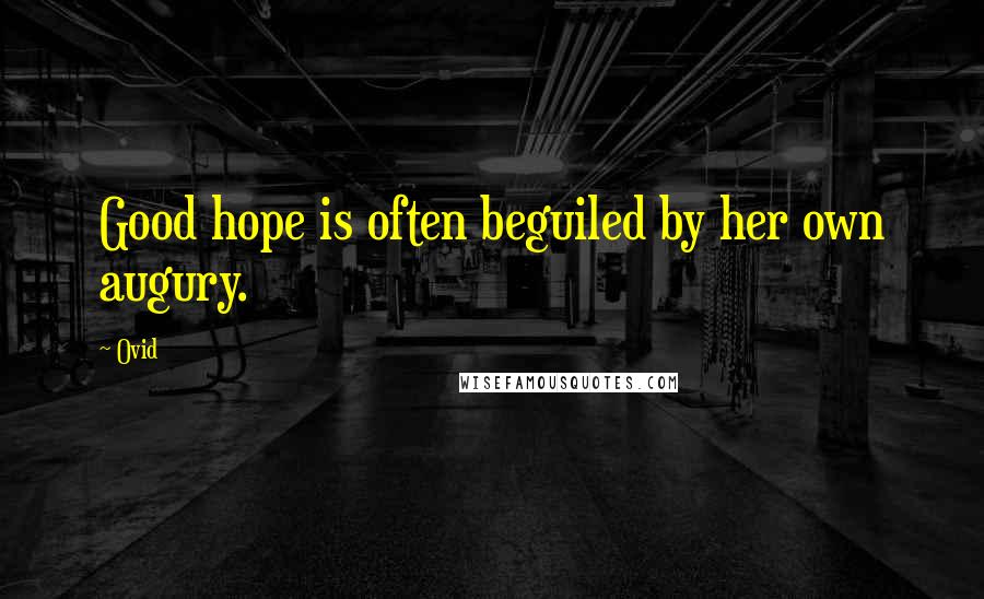 Ovid Quotes: Good hope is often beguiled by her own augury.