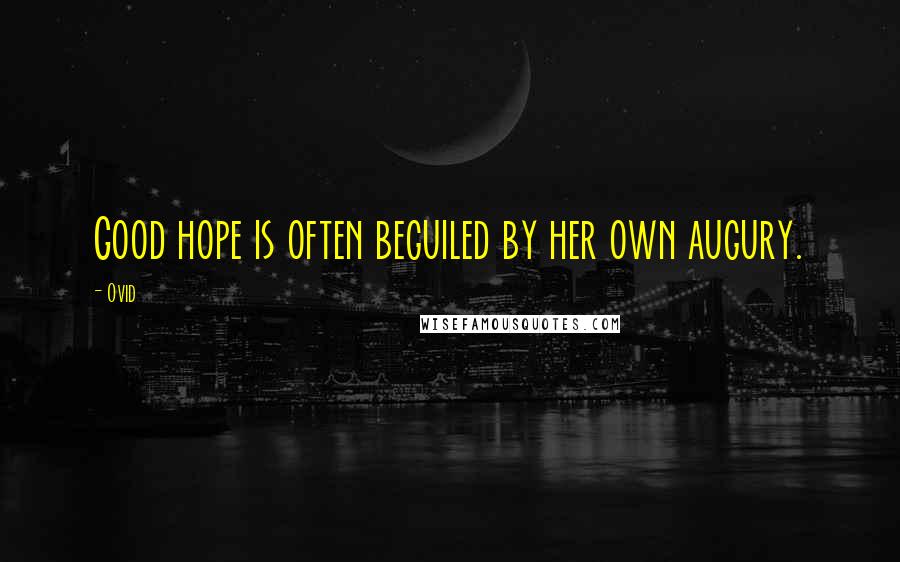 Ovid Quotes: Good hope is often beguiled by her own augury.