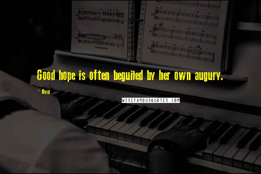 Ovid Quotes: Good hope is often beguiled by her own augury.