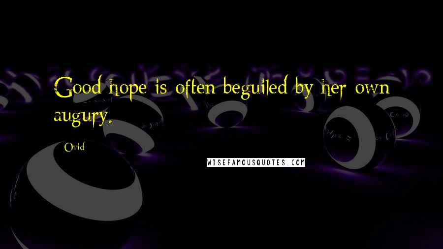 Ovid Quotes: Good hope is often beguiled by her own augury.