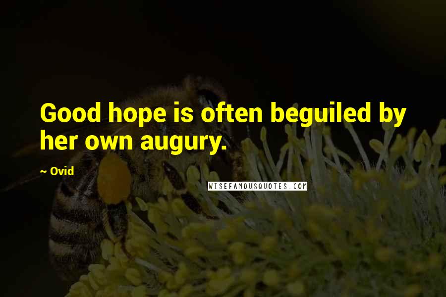 Ovid Quotes: Good hope is often beguiled by her own augury.
