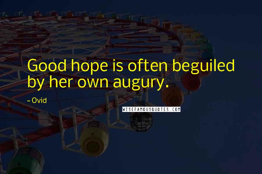 Ovid Quotes: Good hope is often beguiled by her own augury.