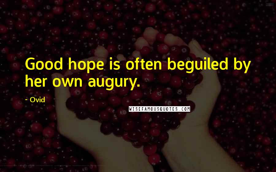 Ovid Quotes: Good hope is often beguiled by her own augury.