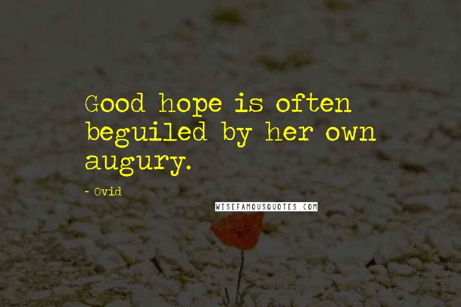 Ovid Quotes: Good hope is often beguiled by her own augury.