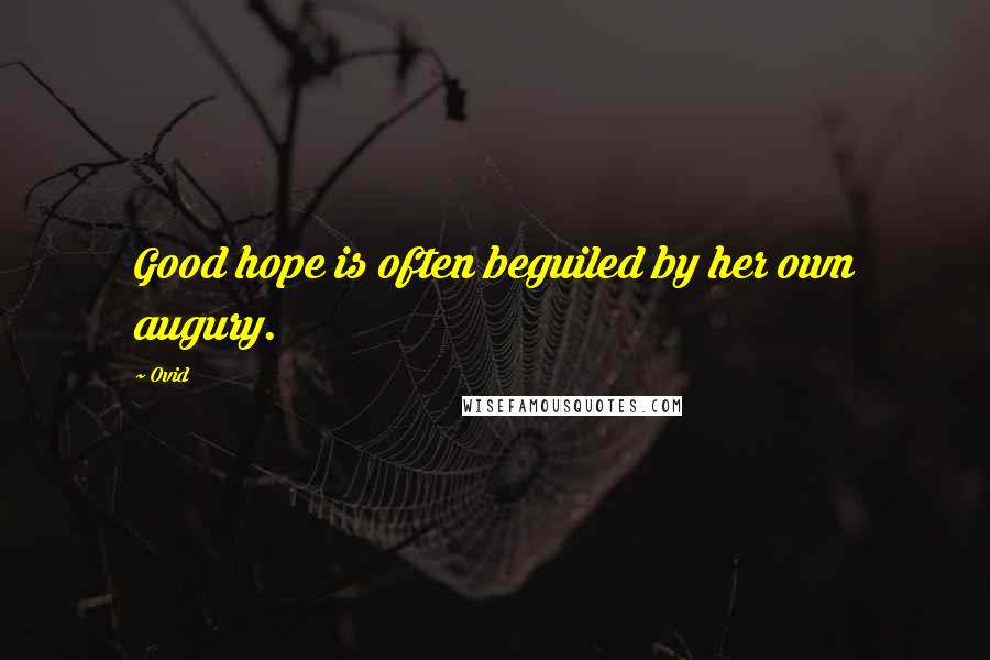 Ovid Quotes: Good hope is often beguiled by her own augury.