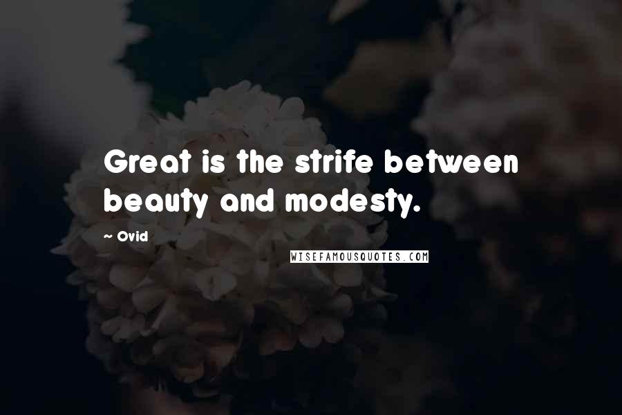 Ovid Quotes: Great is the strife between beauty and modesty.