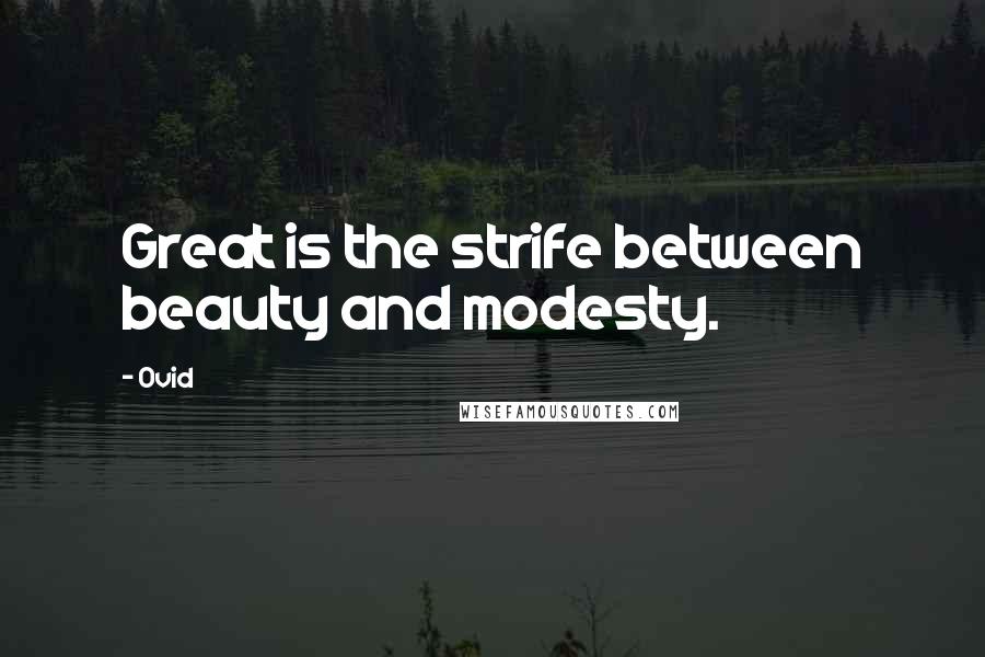 Ovid Quotes: Great is the strife between beauty and modesty.
