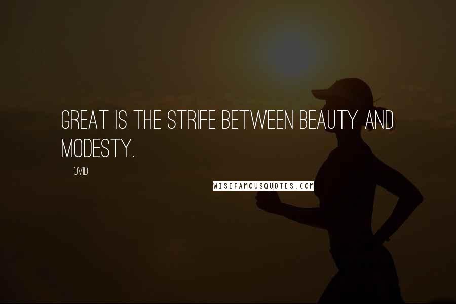 Ovid Quotes: Great is the strife between beauty and modesty.
