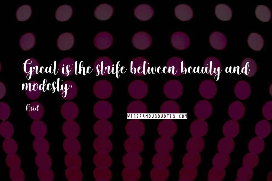 Ovid Quotes: Great is the strife between beauty and modesty.