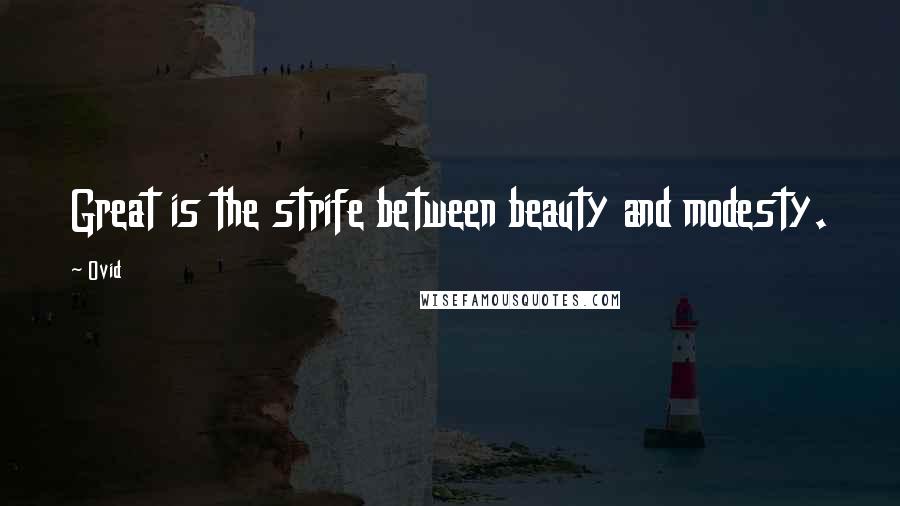 Ovid Quotes: Great is the strife between beauty and modesty.