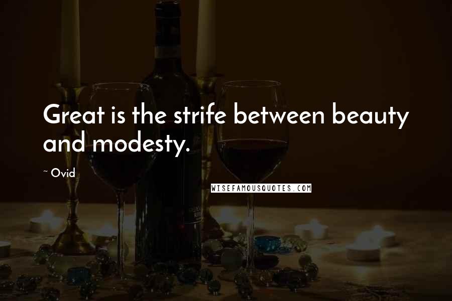 Ovid Quotes: Great is the strife between beauty and modesty.