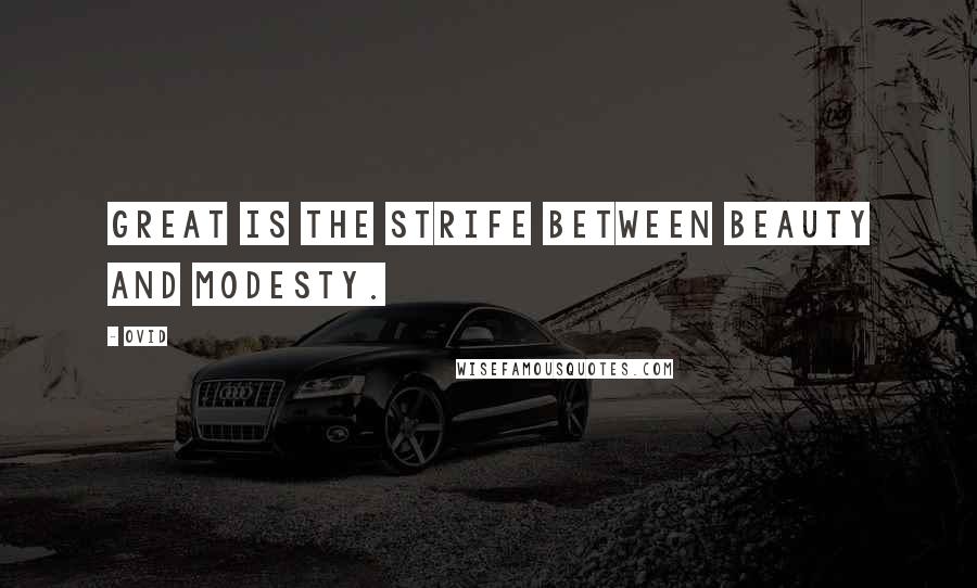 Ovid Quotes: Great is the strife between beauty and modesty.