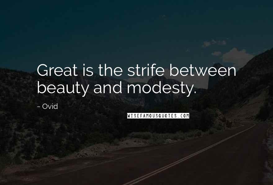 Ovid Quotes: Great is the strife between beauty and modesty.