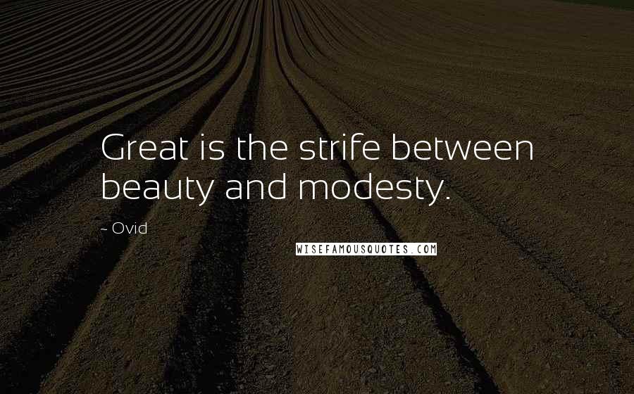 Ovid Quotes: Great is the strife between beauty and modesty.