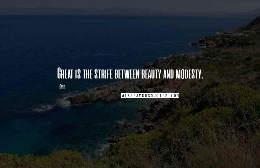 Ovid Quotes: Great is the strife between beauty and modesty.