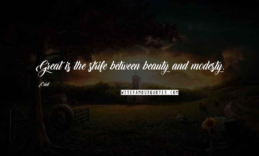 Ovid Quotes: Great is the strife between beauty and modesty.