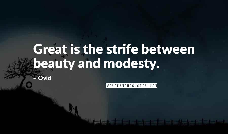Ovid Quotes: Great is the strife between beauty and modesty.