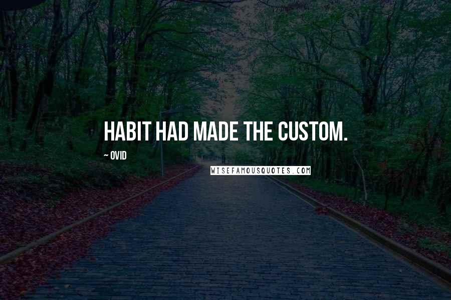 Ovid Quotes: Habit had made the custom.