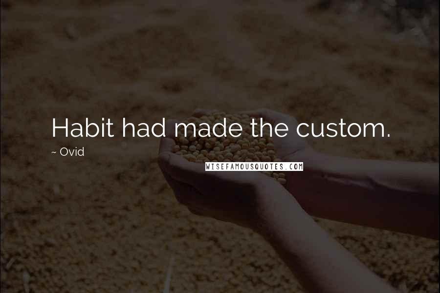 Ovid Quotes: Habit had made the custom.