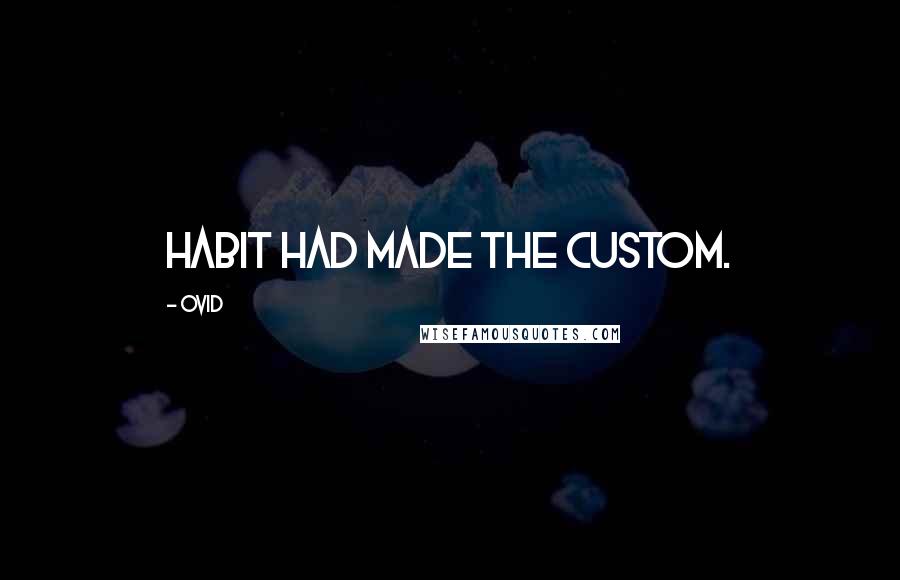 Ovid Quotes: Habit had made the custom.