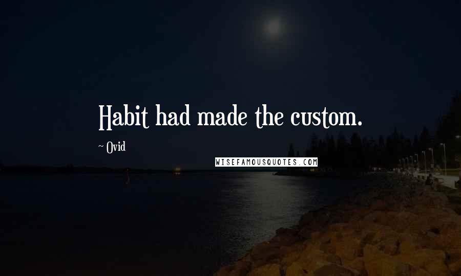 Ovid Quotes: Habit had made the custom.