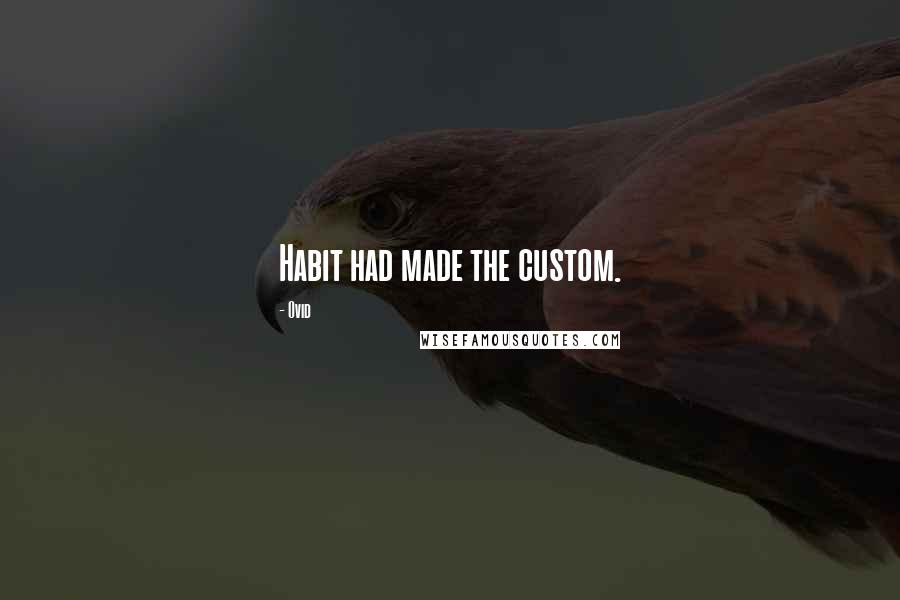 Ovid Quotes: Habit had made the custom.