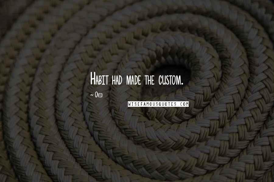 Ovid Quotes: Habit had made the custom.