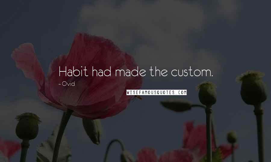 Ovid Quotes: Habit had made the custom.